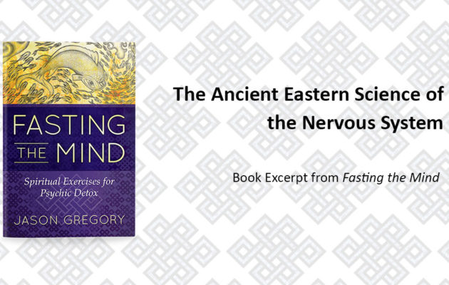 The Ancient Eastern Science of the Nervous System | Book Excerpt from Fasting the Mind
