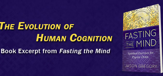 The Evolution of Human Cognition | Book Excerpt from Fasting the Mind