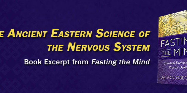 The Ancient Eastern Science of the Nervous System | Book Excerpt from Fasting the Mind