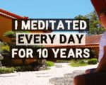 I Meditated Every Day For 10 Years & This Is What Happened To Me